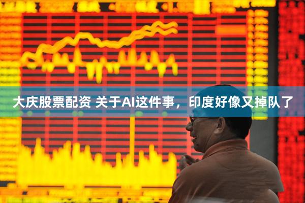 大庆股票配资 关于AI这件事,印度好像又掉队了